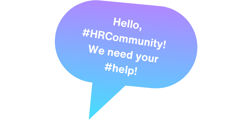 Speech bubble with a gradient from purple to blue background, with text displaying, 'Hello, #HRCommunity! We need your #help!'.